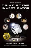 Cómo convertirse en un investigador de la escena del crimen - La última guía de la carrera para convertirse en una escena del crimen Oficial - How to Become a Crime Scene Investigator - The Ultimate Career Guide to Becoming a Scenes of Crime Officer