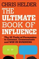 El libro definitivo de la influencia: 10 herramientas de persuasión para conectar, comunicar y ganar en los negocios - The Ultimate Book of Influence: 10 Tools of Persuasion to Connect, Communicate, and Win in Business