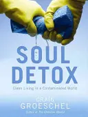 Desintoxicación del alma: Vivir limpio en un mundo contaminado - Soul Detox: Clean Living in a Contaminated World