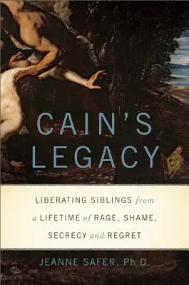 El legado de Caín: Liberar a los hermanos de una vida de rabia, vergüenza, secretos y remordimientos - Cain's Legacy: Liberating Siblings from a Lifetime of Rage, Shame, Secrecy, and Regret