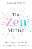 La mamá zen: guía sin culpas para criar niños valientes y amables - The Zen Mama: Your Guilt-Free Guide to Raising Brave, Kind Children