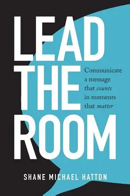 Lead The Room: Comunicar un mensaje que cuente en los momentos que importan - Lead The Room: Communicate a message that counts in moments that matter