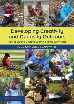 Desarrollar la creatividad y la curiosidad al aire libre - Cómo ampliar el aprendizaje creativo en los primeros años de vida - Developing Creativity and Curiosity Outdoors - How to Extend Creative Learning in the Early Years