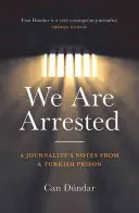 Estamos detenidos: Notas de un periodista desde una prisión turca - We Are Arrested: A Journalist's Notes from a Turkish Prison