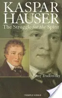 Kaspar Hauser La lucha por el espíritu: Una contribución a la comprensión de los siglos XIX y XX - Kaspar Hauser: The Struggle for the Spirit: A Contribution Towards an Understanding of the Nineteenth and Twentieth Centuries