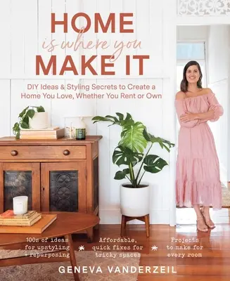 El hogar está donde tú lo construyas: Ideas de bricolaje y secretos de estilo para crear un hogar que te encante, tanto si alquilas como si eres propietario - Home Is Where You Make It: DIY Ideas & Styling Secrets to Create a Home You Love, Whether You Rent or Own