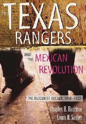 Los Rangers de Texas y la Revolución Mexicana: La década más sangrienta, 1910-1920 - The Texas Rangers and the Mexican Revolution: The Bloodiest Decade, 1910-1920