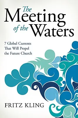 El encuentro de las aguas: 7 corrientes mundiales que impulsarán la Iglesia del futuro - The Meeting of the Waters: 7 Global Currents That Will Propel the Future Church
