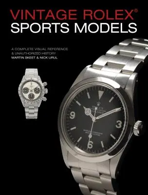 Vintage Rolex Sports Models, 4ª Edición: Una referencia visual completa y una historia no autorizada - Vintage Rolex Sports Models, 4th Edition: A Complete Visual Reference & Unauthorized History