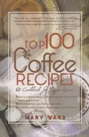 Las 100 mejores recetas de café: Un libro de cocina para los amantes del café - Top 100 Coffee Recipes: A Cookbook for Coffee Lovers