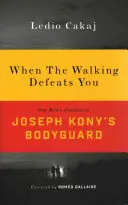 Cuando la marcha te derrota: El viaje de un hombre como guardaespaldas de Joseph Kony - When the Walking Defeats You: One Man's Journey as Joseph Kony's Bodyguard