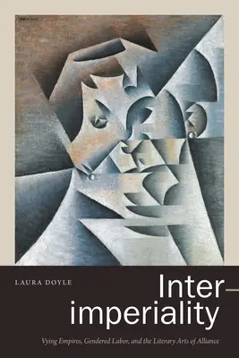 Inter-imperiality: Vying Empires, Gendered Labor, and the Literary Arts of Alliance (Imperios rivales, trabajo de género y las artes literarias de la alianza) - Inter-imperiality: Vying Empires, Gendered Labor, and the Literary Arts of Alliance