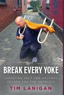 Rompe todo yugo: Ayuda cristiana para hogares de acogida y personas sin hogar - Break Every Yoke: Christian Help for Halfway Houses and the Homeless