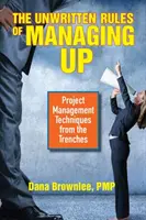 Las reglas no escritas de la gestión: Técnicas de gestión de proyectos desde las trincheras - The Unwritten Rules of Managing Up: Project Management Techniques from the Trenches