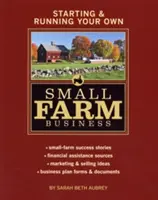 Starting & Running Your Own Small Farm Business: Historias de éxito de pequeñas granjas * Fuentes de ayuda financiera * Ideas de marketing y ventas * Plan de empresa - Starting & Running Your Own Small Farm Business: Small-Farm Success Stories * Financial Assistance Sources * Marketing & Selling Ideas * Business Plan