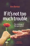 Si no es mucho problema - 2ª ed.: El reto de los padres mayores - If It's Not Too Much Trouble - 2nd Ed.: The Challenge of the Aged Parent