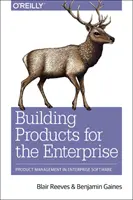 Crear productos para la empresa: Gestión de productos de software empresarial - Building Products for the Enterprise: Product Management in Enterprise Software