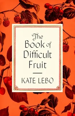 El libro de la fruta difícil: Argumentos a favor de lo agrio, lo tierno y lo rebelde (con recetas) - The Book of Difficult Fruit: Arguments for the Tart, Tender, and Unruly (with Recipes)