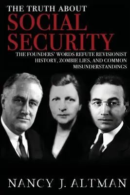 La verdad sobre la Seguridad Social: Las palabras de los fundadores refutan la historia revisionista, las mentiras zombi y los malentendidos comunes - The Truth About Social Security: The Founders' Words Refute Revisionist History, Zombie Lies, and Common Misunderstandings