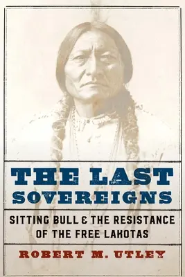 Los últimos soberanos: Toro Sentado y la resistencia de los lakotas libres - The Last Sovereigns: Sitting Bull and the Resistance of the Free Lakotas