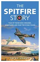 La historia del Spitfire: Contada por los que diseñaron, mantuvieron y pilotaron el emblemático avión - The Spitfire Story: Told by Those Who Designed, Maintained and Flew the Iconic Plane