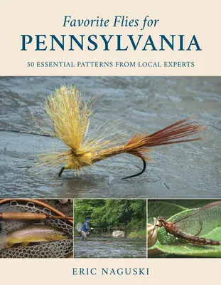 Moscas favoritas para Pennsylvania: 50 patrones esenciales de expertos locales - Favorite Flies for Pennsylvania: 50 Essential Patterns from Local Experts
