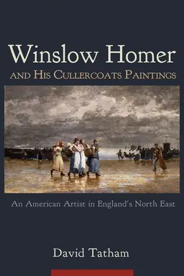 Winslow Homer y sus cuadros de Cullercoats: Un artista americano en el noreste de Inglaterra - Winslow Homer and His Cullercoats Paintings: An American Artist in England's North East