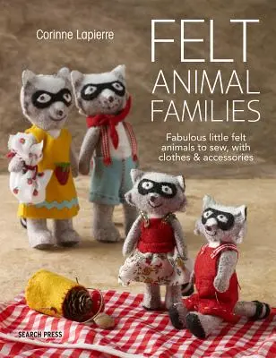 Familias de animales de fieltro: Fabulosos animalitos de fieltro para coser, con ropa y accesorios - Felt Animal Families: Fabulous Little Felt Animals to Sew, with Clothes & Accessories