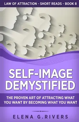 Imagen Personal Desmitificada: El arte comprobado de atraer lo que deseas convirtiéndote en lo que deseas - Self-Image Demystified: The Proven Art of Attracting What You Want by Becoming What You Want