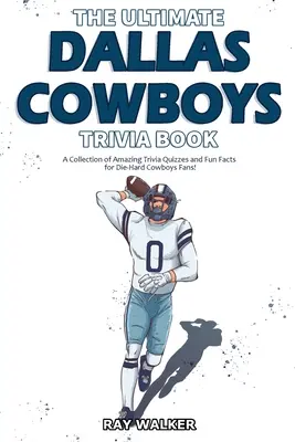 El libro definitivo de los Dallas Cowboys: Una colección de preguntas y respuestas sorprendentes y datos curiosos para los fans acérrimos de los Cowboys. - The Ultimate Dallas Cowboys Trivia Book: A Collection of Amazing Trivia Quizzes and Fun Facts for Die-Hard Cowboys Fans!