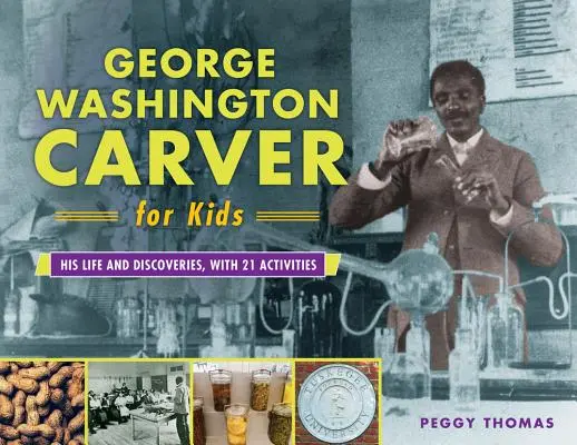 George Washington Carver para niños, 73: Su vida y sus descubrimientos, con 21 actividades - George Washington Carver for Kids, 73: His Life and Discoveries, with 21 Activities