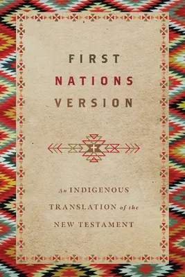 Versión de las Primeras Naciones: Una traducción indígena del Nuevo Testamento - First Nations Version: An Indigenous Translation of the New Testament
