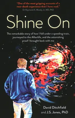 Ilumina: La asombrosa historia de cómo caí bajo un tren que circulaba a gran velocidad, viajé al más allá y descubrí la asombrosa prueba de que existí. - Shine on: The Remarkable Story of How I Fell Under a Speeding Train, Journeyed to the Afterlife, and the Astonishing Proof I Bro