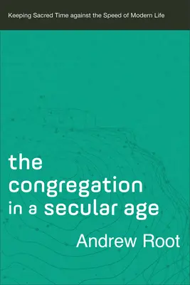 La congregación en una era secular: Mantener el tiempo sagrado frente a la velocidad de la vida moderna - The Congregation in a Secular Age: Keeping Sacred Time Against the Speed of Modern Life