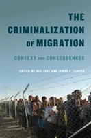 La criminalización de la migración, 1: Contexto y consecuencias - The Criminalization of Migration, 1: Context and Consequences