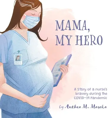 Mamá, mi héroe: Historia de la valentía de una enfermera durante la pandemia de COVID-19 - Mama, My Hero: A Story of a nurse's bravery during the COVID-19 Pandemic