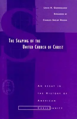 La formación de la Iglesia Unida de Cristo: Un ensayo sobre la historia del cristianismo americano - Shaping of the United Church of Christ: An Essay in the History of American Christianity