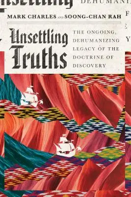 Verdades inquietantes: El legado continuo y deshumanizador de la doctrina del descubrimiento - Unsettling Truths: The Ongoing, Dehumanizing Legacy of the Doctrine of Discovery