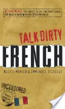 Hablar sucio francés: Beyond Merde: The Curses, Slang, and Street Lingo You Need to Know When You Speak Francais - Talk Dirty French: Beyond Merde: The Curses, Slang, and Street Lingo You Need to Know When You Speak Francais