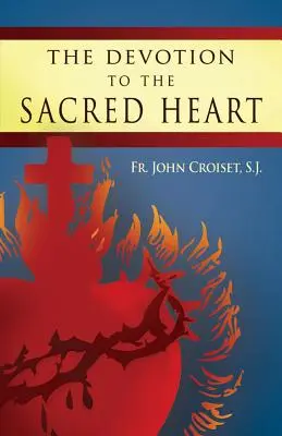La Devoción al Sagrado Corazón de Jesús: Cómo practicar la Devoción al Sagrado Corazón - The Devotion to the Sacred Heart of Jesus: How to Practice the Sacred Heart Devotion