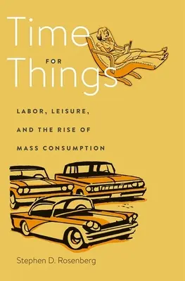 Tiempo para las cosas: El trabajo, el ocio y el auge del consumo de masas - Time for Things: Labor, Leisure, and the Rise of Mass Consumption