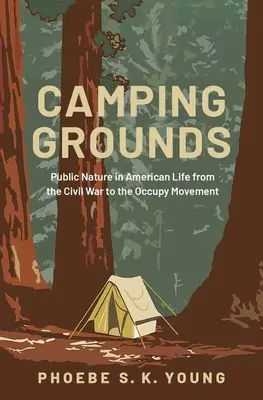 Camping Grounds: La Naturaleza Pública en la Vida Americana desde la Guerra Civil hasta el Movimiento Occupy - Camping Grounds: Public Nature in American Life from the Civil War to the Occupy Movement