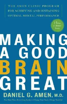 Making a Good Brain Great: El programa de Amen Clinic para alcanzar y mantener un rendimiento mental óptimo - Making a Good Brain Great: The Amen Clinic Program for Achieving and Sustaining Optimal Mental Performance