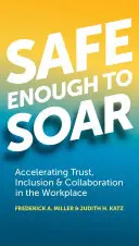 Safe Enough to Soar: Acelerar la confianza, la inclusión y la colaboración en el lugar de trabajo - Safe Enough to Soar: Accelerating Trust, Inclusion & Collaboration in the Workplace