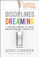 El sueño disciplinado: Un sistema probado para impulsar la creatividad rompedora - Disciplined Dreaming: A Proven System to Drive Breakthrough Creativity