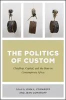 La política de la costumbre: Jefatura, capital y Estado en el África contemporánea - The Politics of Custom: Chiefship, Capital, and the State in Contemporary Africa