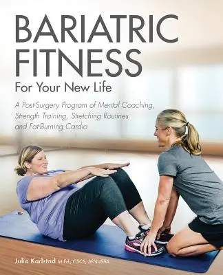 Bariatric Fitness for Your New Life: Un programa postquirúrgico de coaching mental, entrenamiento de fuerza, rutinas de estiramiento y cardio para quemar grasa - Bariatric Fitness for Your New Life: A Post Surgery Program of Mental Coaching, Strength Training, Stretching Routines and Fat-Burning Cardio