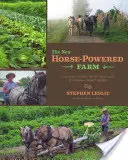 La nueva agricultura a caballo: Herramientas y sistemas para el pequeño agricultor de mercado sostenible - The New Horse-Powered Farm: Tools and Systems for the Small-Scale, Sustainable Market Grower