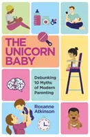 El bebé unicornio: 10 mitos de la paternidad moderna - Unicorn Baby - Debunking 10 Myths of Modern Parenting