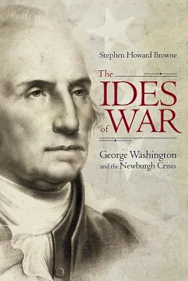 Los idus de la guerra: George Washington y la crisis de Newburgh - The Ides of War: George Washington and the Newburgh Crisis